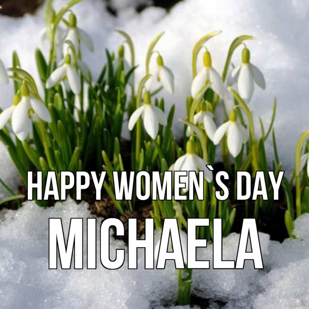 Greetings card с именем, Michaela happy women`s day цветы весенние Greetings with text for free download 
